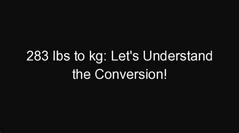 283 lbs|Convert 283 lb to kg .